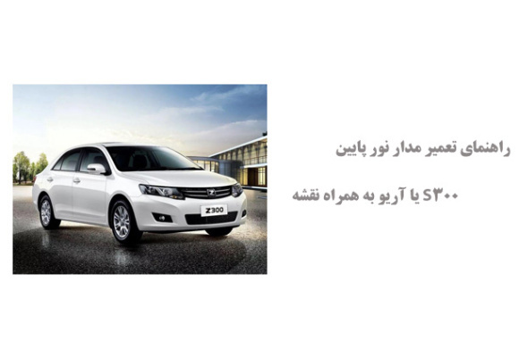 راهنمای تعمیر مدار نور پایین S300 یا آریو به همراه نقشه