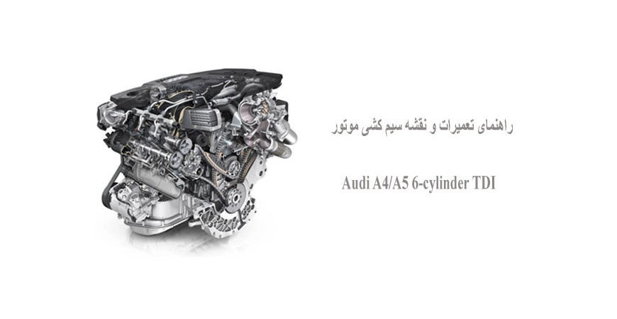 راهنمای تعمیرات و نقشه سیم کشی موتور Audi A4/A5 6-cylinder TDI  